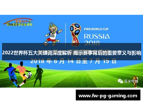 2022世界杯五大关键词深度解析 揭示赛事背后的重要意义与影响 2022世界杯五大关键词深度解析 揭示赛事背后的重要意义与影响