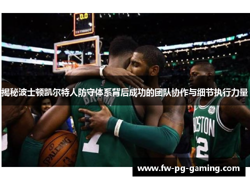 揭秘波士顿凯尔特人防守体系背后成功的团队协作与细节执行力量 揭秘波士顿凯尔特人防守体系背后成功的团队协作与细节执行力量