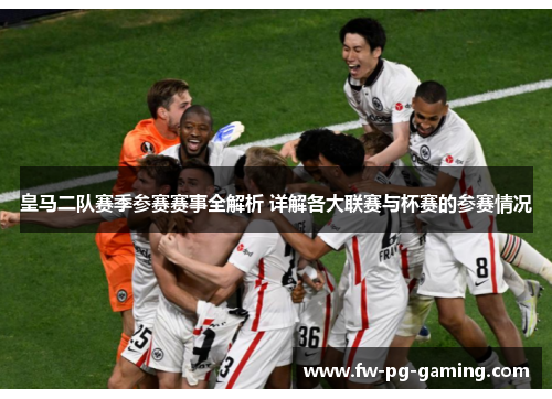 皇马二队赛季参赛赛事全解析 详解各大联赛与杯赛的参赛情况