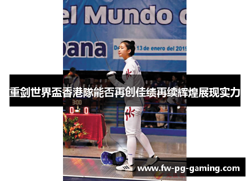 重剑世界盃香港隊能否再创佳绩再续辉煌展现实力 重剑世界盃香港隊能否再创佳绩再续辉煌展现实力