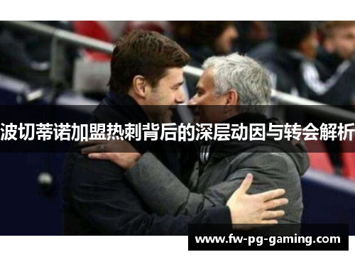 波切蒂诺加盟热刺背后的深层动因与转会解析 波切蒂诺加盟热刺背后的深层动因与转会解析