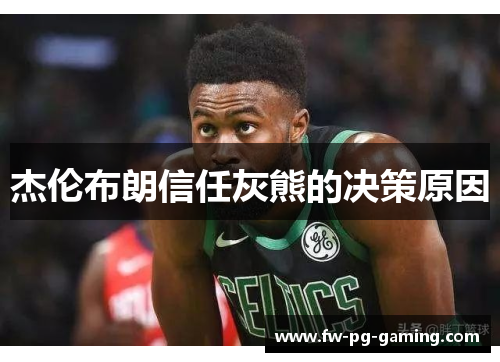 杰伦布朗信任灰熊的决策原因